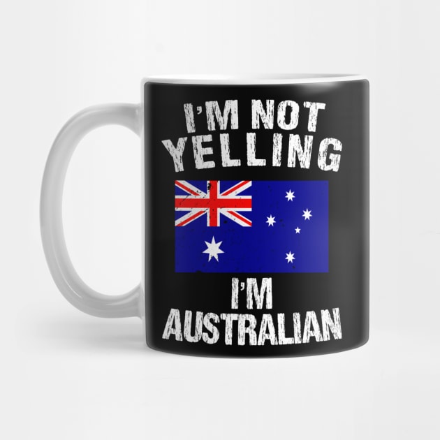 I'm Not Yelling I'm Australian by TShirtWaffle1